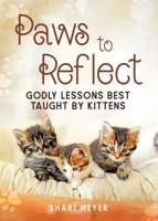 Paws to Reflect: Godly Lessons Best Taught by Kittens 1960814052 Book Cover