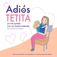 Adiós tetita, yo me quedo con mi mamá enterita.: Destete respetuoso (Spanish Edition) B0CWCXLJ6N Book Cover