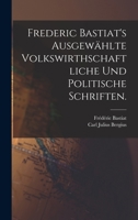 Frederic Bastiat's ausgewählte volkswirthschaftliche und politische Schriften. 1015725953 Book Cover