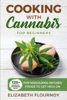 Cooking with Cannabis for Beginners: 120+ Delicious and Mouthwatering Recipes for Marijuana-Infused Foods to Get High On 1802354344 Book Cover