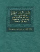 Julien: ou, La vie du poète : poème lyrique en un prologue, quatre actes et huit tableaux - Primary Source Edition 1295562227 Book Cover