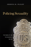 Policing Sexuality: The Mann ACT and the Making of the FBI 0674368118 Book Cover