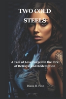 TWO COLD STEELS: A Tale Of Love Forged in the Fire of Betrayal and Redemption B0DWFP113P Book Cover