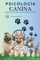 Psicología Canina: La guía definitiva para conocer y educar a tu perro (Mascotas Felices) (Spanish Edition) B0F7FW7DX7 Book Cover