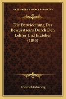 Die Entwickelung Des Bewusstseins Durch Den Lehrer Und Erzieher (1853) 1168363071 Book Cover
