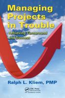 Managing Projects in Trouble: Achieving Turnaround and Success 1439852464 Book Cover