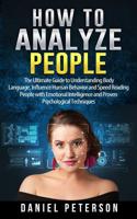 How to Analyze People: The Ultimate Guide to Understanding Body Language, Influence Human Behavior and Speed Reading People with Emotional Intelligence and Proven Psychological Techniques 1802281924 Book Cover