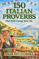 150 Italian Proverbs That Will Change Your Life: Wisdom, Humor, and Life Lessons from the Heart of Italy B0FHFRL3D6 Book Cover