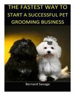 The Fastest Way to Start a Successful Pet Grooming Business! 1493686283 Book Cover