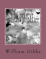 I Do Believe: Help my Unbelief 1523631937 Book Cover