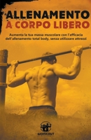 Allenamento a Corpo Libero: Aumenta la tua Massa Muscolare con l'efficacia dell'Allenamento Total Body, senza utilizzare attrezzi B0BXR2K7WY Book Cover