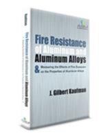 Fire Resistance of Aluminum and Aluminum Alloys and Measuring the Effects of Fire Exposure on the Properties of Aluminum Alloys 1627081062 Book Cover
