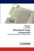 FPGA Based Image Compression: Concepts, Developments and Implementation 3838370503 Book Cover