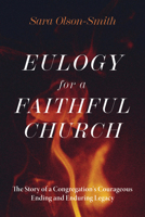 Eulogy for a Faithful Church: The Story of a Congregation's Courageous Ending and Enduring Legacy B0GSYNMWFL Book Cover
