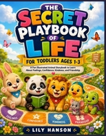 The Secret Playbook of Life for Toddlers Ages 1–3: A Fun Illustrated Animal Storybook to Learn About Feelings, Confidence, Kindness, and Friendship B0HCWXMYM7 Book Cover