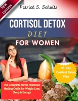 Cortisol Detox Diet for Women: The Complete Stress Hormone Healing Guide for Weight Loss, Sleep & Energy B0GYQ3RPYK Book Cover