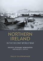 Northern Ireland in the Second World War: Politics, Economic Mobilisation and Society, 1939–45 0719090504 Book Cover