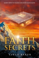 Faith Secrets: Learn How To Please God With Your Faith B0CCXKTGN9 Book Cover