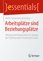 Arbeitsplätze sind Beziehungsplätze: Führung und Organisation im Spiegel der Psychoanalyse Freuds und Lacans (essentials) (German Edition) 3662714353 Book Cover