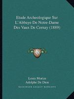 Etude Archeologique Sur L'Abbaye De Notre-Dame Des Vaux De Cernay (1889) 1120461243 Book Cover