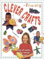 Amazing Clever Crafts: Lots of Really Crafty Things to Make! 075480237X Book Cover