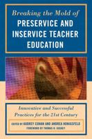 Breaking the Mold of Preservice and Inservice Teacher Education: Innovative and Successful Practices for the 21st Century 1607095521 Book Cover
