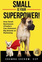 Small is Your Superpower!: How Small Businesses (Finally!) Can Outsmart Big Brands at Marketing B0FYQY6XC9 Book Cover