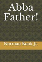 Abba, Father!: A Collection of Poems Documenting My Life-long Journey Back to Jesus 1795410825 Book Cover