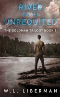 River for the Unrequited (The Goldman Trilogy) 482418682X Book Cover