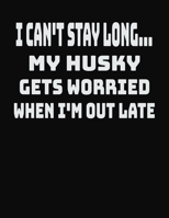I Can't Stay Long... My Husky Gets Worried When I'm Out Late: College Ruled Notebook Journal for Husky Lovers 1704078881 Book Cover