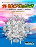 Stunning and Relaxing Coloring Mandalas for Adults 50 Mandalas White Background Mandalas for Beginners Coloring Books for Grownups Volume 4 1095351095 Book Cover