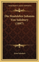 Die Staatslehre Johanns Von Salisbury; Ein Beitrag Zur Staatsphilosophie Des Mittelalters 3743355434 Book Cover