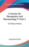 A Treatise On Therapeutics And Pharmacology V1 Part 1: Or Materia Medica 1432642197 Book Cover