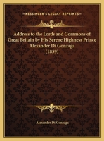 Address To The Lords And Commons Of Great Britain By His Serene Highness Prince Alexander Di Gonzaga 1164559362 Book Cover