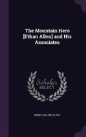 The Mountain Hero [Ethan Allen] and His Associates 1347437983 Book Cover