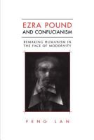 Ezra Pound and Confucianism: Remaking Humanism in the Face of Modernity 1442613114 Book Cover