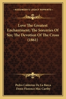 Love the Greatest Enchantment; The Sorceries of Sin; The Devotion of the Cross 1016540647 Book Cover
