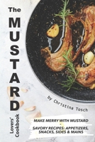 The Mustard Lovers' Cookbook: Make Merry with Mustard - Savory Recipes: Appetizers, Snacks, Sides Mains 1674969406 Book Cover