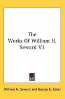 The Works of William H. Seward, Volume 1 1371756201 Book Cover