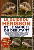 LE GUIDE DU HÉRISSON ET LE MANUEL DU DÉBUTANT: Guide complet de soins pour débutants et experts: planification de l’alimentation, aménagement de ... activités d’enrichissement (French Edition) B0GYMKWRLK Book Cover