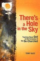 There's a Hole in the Sky: Tracking Down God in the Company of the De-Churched 1456527363 Book Cover