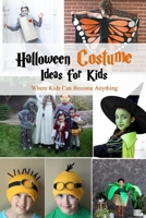 Halloween Costume Ideas for Kids: Where Kids Can Become Anything: Many DIY Halloween Costume Ideas For Kids B08JF5FTFT Book Cover