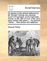 An answer to the speech delivered by Mr. Richard Twining, at a General Court of Proprietors, at the East-India-House, on the 18th of June, 1794; (and since printed with notes,) ... By Samuel Tolfrey,  1170132928 Book Cover