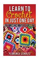 Learn to Crochet in Just One Day: Learn to Crochet in Just One Day and Create Quick and Easy Crochet Projects 197401245X Book Cover