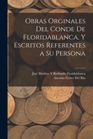 Obras Orginales Del Conde De Floridablanca, Y Escritos Referentes a Su Persona 1016992548 Book Cover