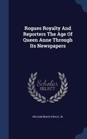 Rogues Royalty And Reporters The Age Of Queen Anne Through Its Newspapers 1021515841 Book Cover