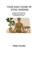 Your Daily Dose of Stoic Wisdom: 30 Days of Quotes to Inspire and Guide the Modern-Day Stoic 1806310090 Book Cover