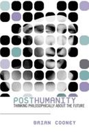 Posthumanity: Thinking Philosophically About the Future 0742532933 Book Cover