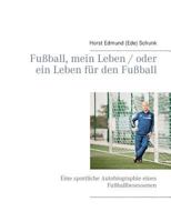 Fußball, mein Leben / oder ein Leben für den Fußball: Eine sportliche Autobiographie eines Fußballbesessenen 3741276626 Book Cover
