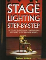Stage Lighting Step-By-Step: The Complete Guide on Setting the Stage With Light to Get Dramatic Results 1558704582 Book Cover